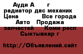 Ауди А4/1995г 1,6 adp радиатор двс механик › Цена ­ 2 500 - Все города Авто » Продажа запчастей   . Коми респ.,Сыктывкар г.